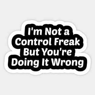 I'm Not a Control Freak But You're Doing It Wrong Sticker